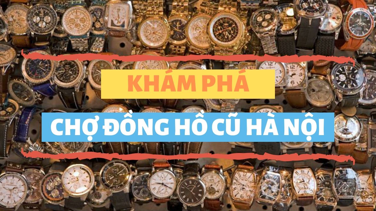 Chợ đồng hồ cũ tại Hà Nội có phải là sàn giao dịch khả ưu?