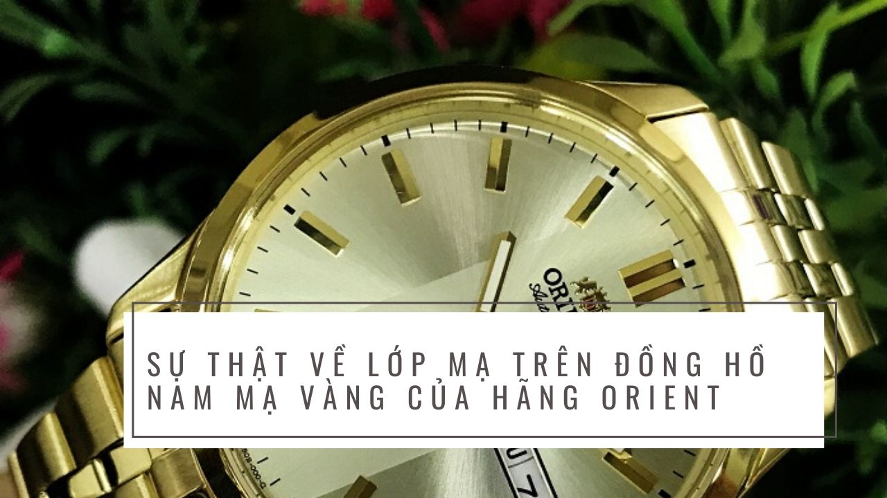 Sự thật về lớp mạ trên đồng hồ nam mạ vàng của hãng Orient