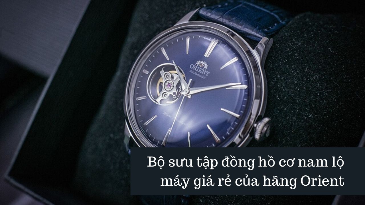 Bộ sưu tập 10 đồng hồ cơ nam lộ máy giá rẻ của hãng Orient